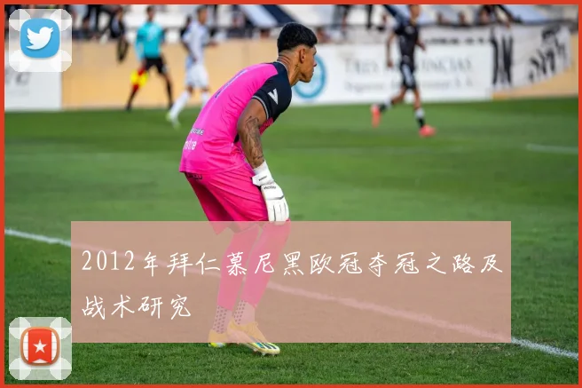 2012年拜仁慕尼黑欧冠夺冠之路及战术研究