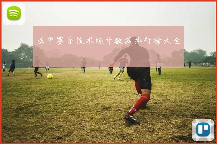法甲赛季技术统计数据排行榜大全