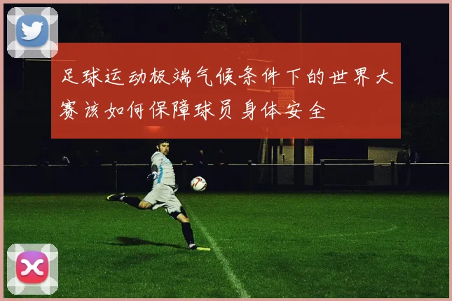 足球运动极端气候条件下的世界大赛该如何保障球员身体安全