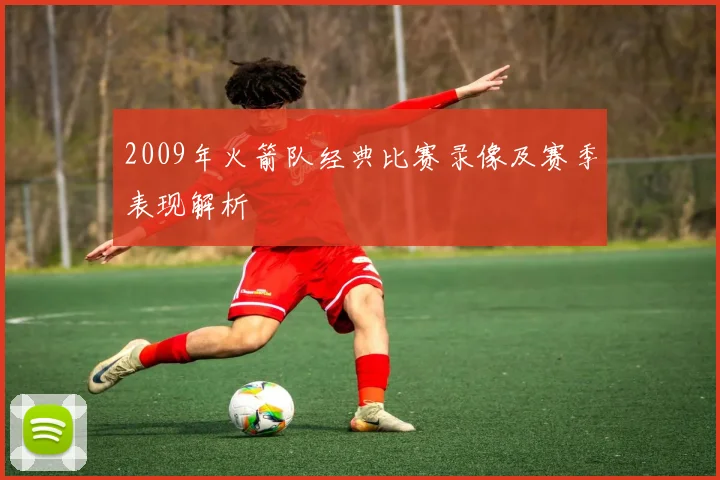 2009年火箭队经典比赛录像及赛季表现解析