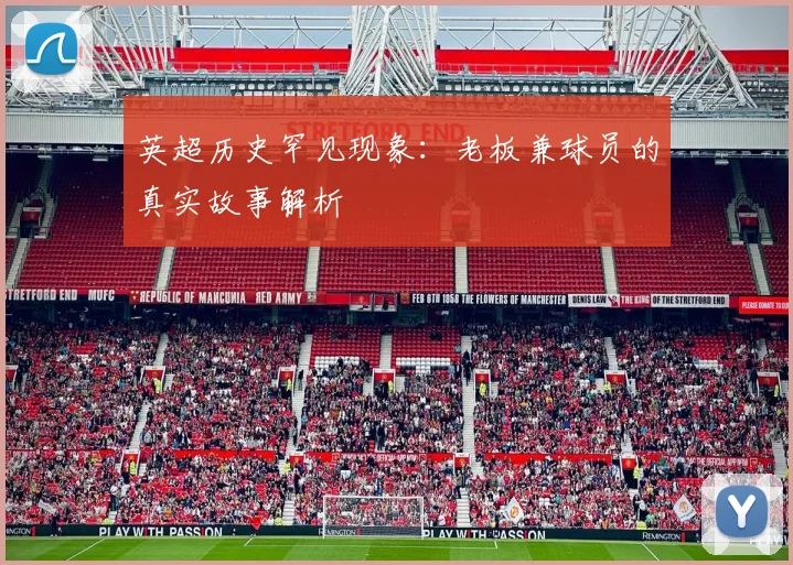 英超历史罕见现象：老板兼球员的真实故事解析